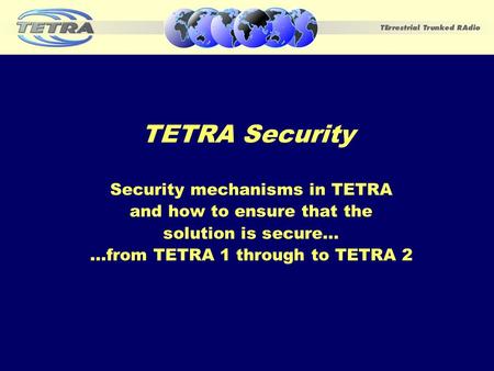 TETRA Security Security mechanisms in TETRA and how to ensure that the