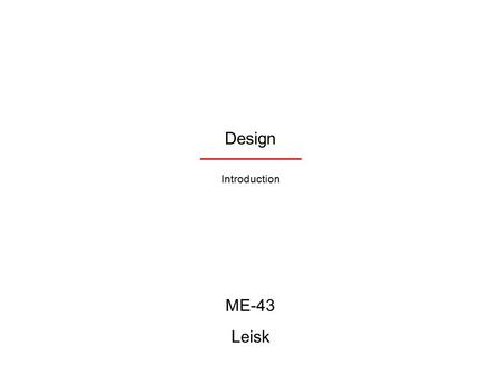 Design ME-43 Leisk Introduction. What is design? Design: Introduction.