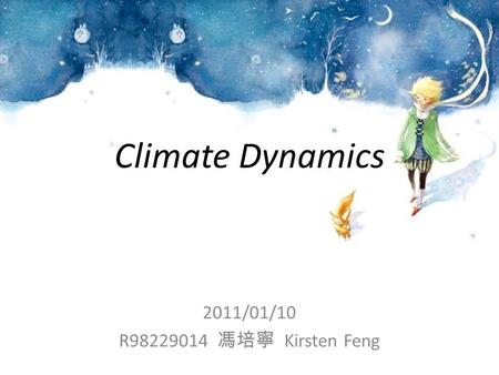 Climate Dynamics 2011/01/10 R98229014 馮培寧 Kirsten Feng.