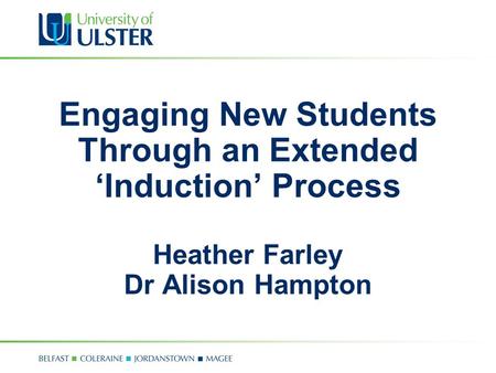 Engaging New Students Through an Extended ‘Induction’ Process Heather Farley Dr Alison Hampton.