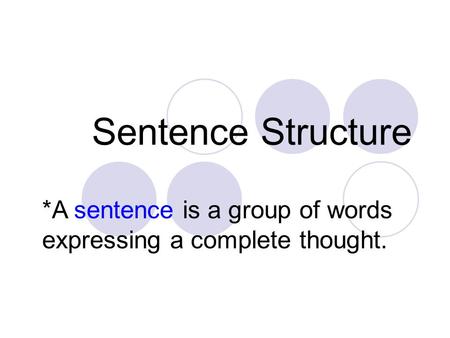 Sentence Structure *A sentence is a group of words expressing a complete thought.