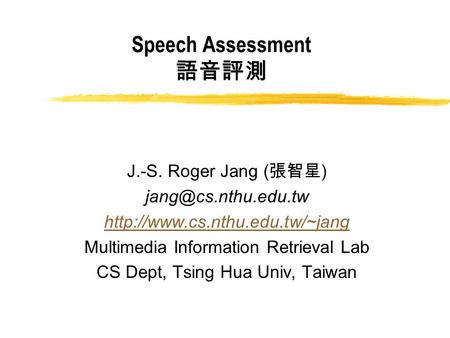 Speech Assessment 語音評測 J.-S. Roger Jang ( 張智星 )  Multimedia Information Retrieval Lab CS Dept, Tsing.