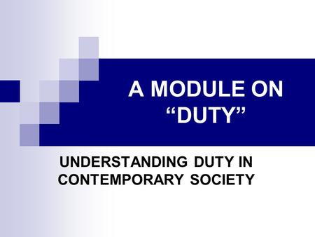 A MODULE ON “DUTY” UNDERSTANDING DUTY IN CONTEMPORARY SOCIETY.