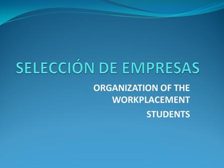 ORGANIZATION OF THE WORKPLACEMENT STUDENTS. ORGANIZATION OF THE WORKPLACEMENT  First contacts  Initial interview  Training programme.