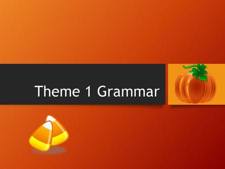 Theme 1 Grammar. Declarative & Interrogative Sentences Declarative - a sentence that is a statement Interrogative - a sentence that asks a question The.