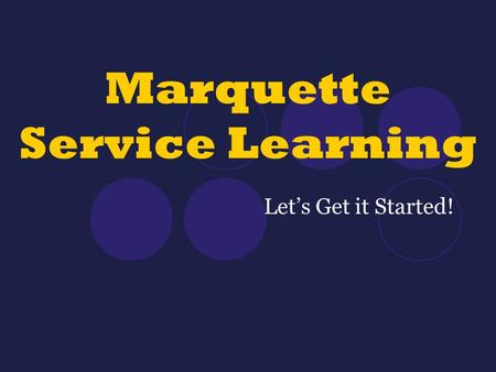 Marquette Service Learning Let’s Get it Started!.