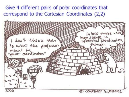 Give 4 different pairs of polar coordinates that correspond to the Cartesian Coordinates (2,2)