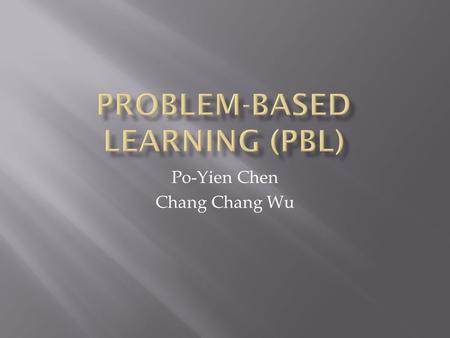 Po-Yien Chen Chang Chang Wu.  Begun in 1950’s as a movement to restructure medical school education  Unlike traditional instruction that culminates.