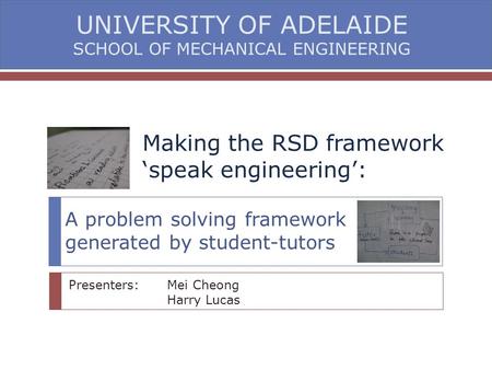 Making the RSD framework ‘speak engineering’: A problem solving framework generated by student-tutors Presenters: Mei Cheong Harry Lucas UNIVERSITY OF.