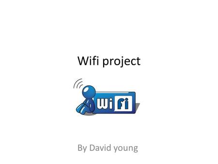 Wifi project By David young. Advantages of wifi WiFi has a lot of advantages. Wireless networks are easy to set up and inexpensive.