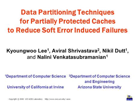 Copyright © 2008 UCI ACES Laboratory  Kyoungwoo Lee 1, Aviral Shrivastava 2, Nikil Dutt 1, and Nalini Venkatasubramanian 1.