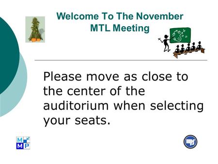 Welcome To The November MTL Meeting Please move as close to the center of the auditorium when selecting your seats.