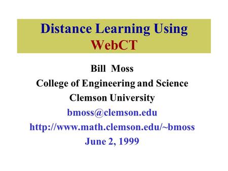 Distance Learning Using WebCT Bill Moss College of Engineering and Science Clemson University  June.