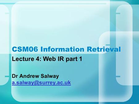 CSM06 Information Retrieval Lecture 4: Web IR part 1 Dr Andrew Salway