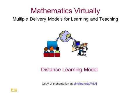 Mathematics Virtually Multiple Delivery Models for Learning and Teaching Distance Learning Model Copy of presentation at pindling.org/AVLN P14.