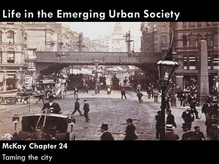 McKay Chapter 24 Taming the city. 1650 1700 1750 1800 1850 1900 -Cottage Industry & Factory System -Illegitimacy Explosion -Nuclear Family most common.