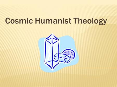 Cosmic Humanist Theology. 1.5.1, Introduction A. What is the opposite of Atheism?