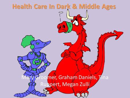 Health Care In Dark & Middle Ages Mary Groomer, Graham Daniels, Tina Ruppert, Megan Zulli.