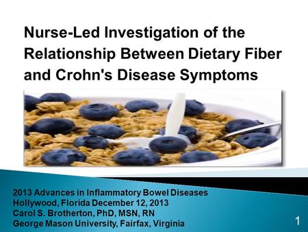 2013 Advances in Inflammatory Bowel Diseases Hollywood, Florida December 12, 2013 Carol S. Brotherton, PhD, MSN, RN George Mason University, Fairfax, Virginia.