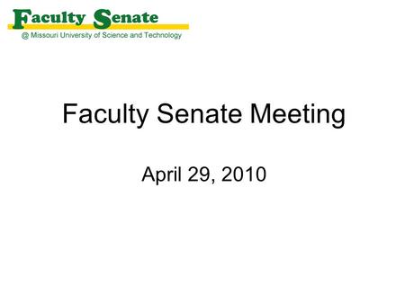 Faculty Senate Meeting April 29, 2010. Agenda I. Call to Order and Roll Call –N. Book, Secretary II. Approval of February 18, 2010 meeting minutes III.Election.