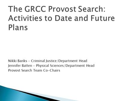 Nikki Banks – Criminal Justice/Department Head Jennifer Batten – Physical Sciences/Department Head Provost Search Team Co-Chairs.