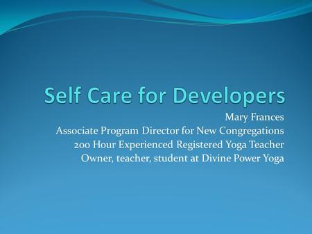 Mary Frances Associate Program Director for New Congregations 200 Hour Experienced Registered Yoga Teacher Owner, teacher, student at Divine Power Yoga.