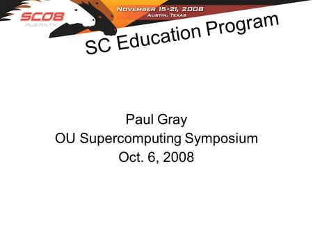 SC Education Program Paul Gray OU Supercomputing Symposium Oct. 6, 2008.