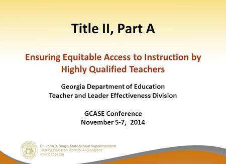 Dr. John D. Barge, State School Superintendent “Making Education Work for All Georgians” www.gadoe.org Dr. John D. Barge, State School Superintendent “Making.