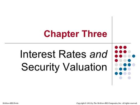 Copyright © 2012 by The McGraw-Hill Companies, Inc. All rights reserved. McGraw-Hill/Irwin Chapter Three Interest Rates and Security Valuation.