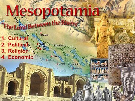 Mesopotamian Civilization 1. Cultural 2. Political 3. Religious 4. Economic 1.Cultural 2.Political 3.Religion 4.Economic.