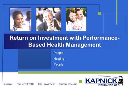 People Helping People Insurance Employee Benefits Risk Management Financial Strategies Return on Investment with Performance- Based Health Management.