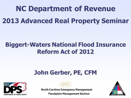 North Carolina Emergency Management Floodplain Management Section NC Department of Revenue 2013 Advanced Real Property Seminar Biggert-Waters National.