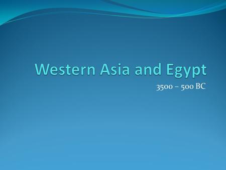 3500 – 500 BC. Chapter Objectives Explain the impact of geography Describe the significance of religion List major sets of laws Name the first empires.