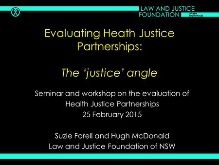 Evaluating Heath Justice Partnerships: The ‘justice’ angle Seminar and workshop on the evaluation of Health Justice Partnerships 25 February 2015 Suzie.