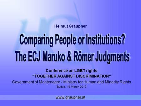 Conference on LGBT rights “TOGETHER AGAINST DISCRIMINATION“ Government of Montenegro - Ministry for Human and Minority Rights Budva, 19 March 2012 Helmut.