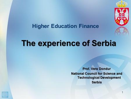 Higher Education Finance Prof. Vera Dondur National Council for Science and Technological Development Serbia 1 The experience of Serbia.