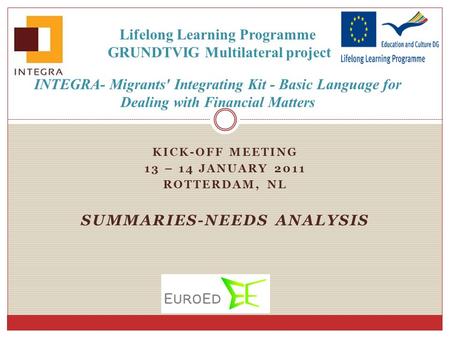 KICK-OFF MEETING 13 – 14 JANUARY 2011 ROTTERDAM, NL SUMMARIES-NEEDS ANALYSIS Lifelong Learning Programme GRUNDTVIG Multilateral project INTEGRA- Migrants'