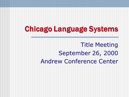 Chicago Language Systems Title Meeting September 26, 2000 Andrew Conference Center.