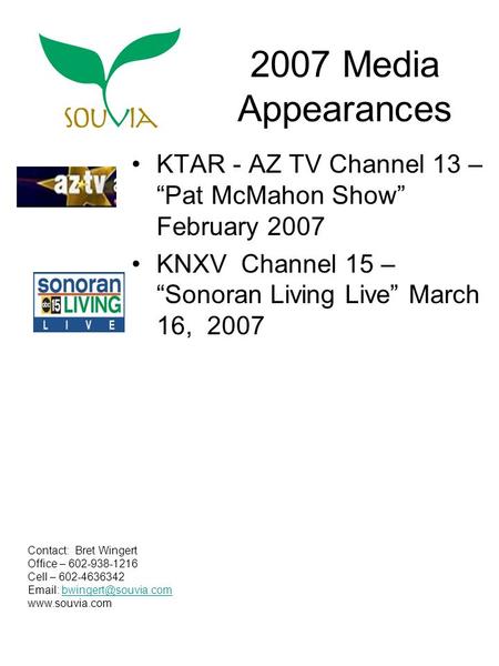 2007 Media Appearances KTAR - AZ TV Channel 13 – “Pat McMahon Show” February 2007 KNXV Channel 15 – “Sonoran Living Live” March 16, 2007 Contact: Bret.