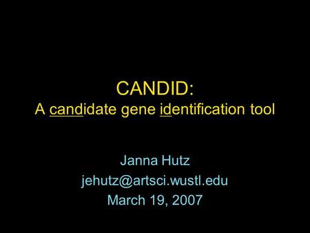 CANDID: A candidate gene identification tool Janna Hutz March 19, 2007.