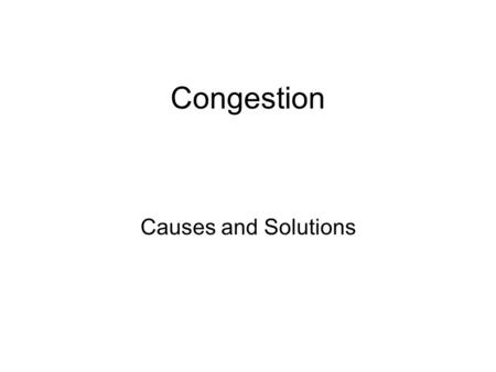 Congestion Causes and Solutions. Traffic Congestion Characteristics Slower speeds Longer trip time Increased queues More vehicles.