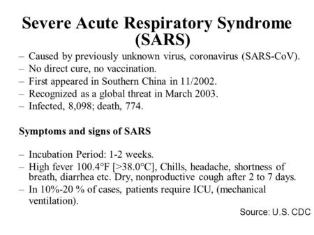 Severe Acute Respiratory Syndrome (SARS) –Caused by previously unknown virus, coronavirus (SARS-CoV). –No direct cure, no vaccination. –First appeared.