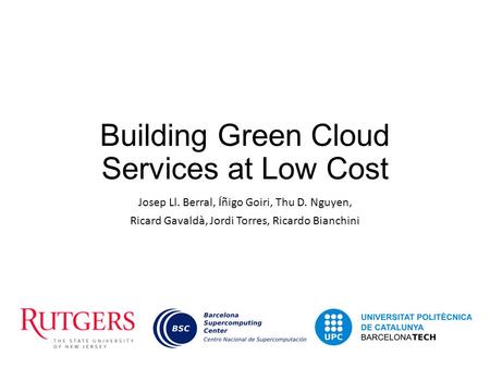 Building Green Cloud Services at Low Cost Josep Ll. Berral, Íñigo Goiri, Thu D. Nguyen, Ricard Gavaldà, Jordi Torres, Ricardo Bianchini.