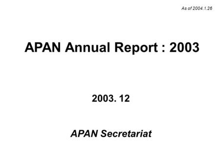 APAN Annual Report : 2003 2003. 12 APAN Secretariat As of 2004.1.26.