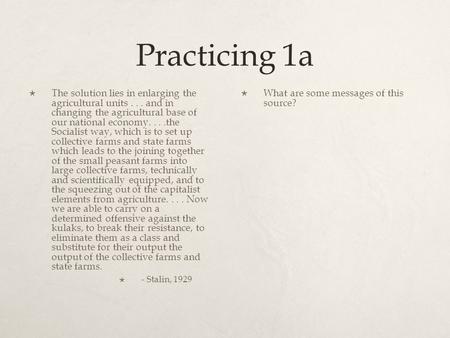 Practicing 1a  The solution lies in enlarging the agricultural units... and in changing the agricultural base of our national economy....the Socialist.