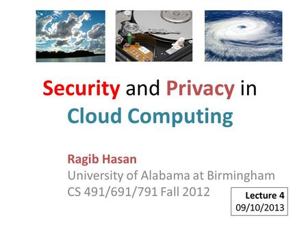 Ragib Hasan University of Alabama at Birmingham CS 491/691/791 Fall 2012 Lecture 4 09/10/2013 Security and Privacy in Cloud Computing.