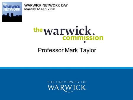 Professor Mark Taylor WARWICK NETWORK DAY Monday 12 April 2010.