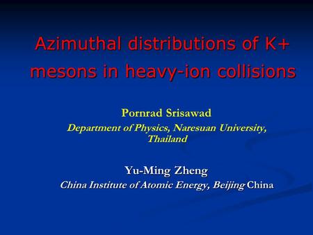 Pornrad Srisawad Department of Physics, Naresuan University, Thailand Yu-Ming Zheng China Institute of Atomic Energy, Beijing China Azimuthal distributions.