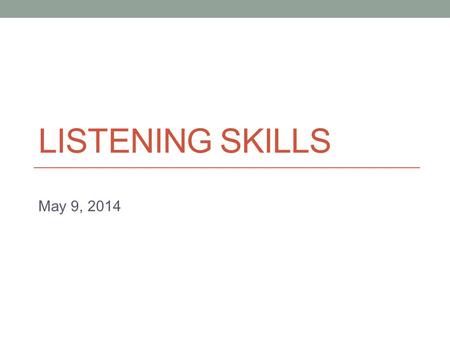 LISTENING SKILLS May 9, 2014. Today Listening strategy: central vs. peripheral information.