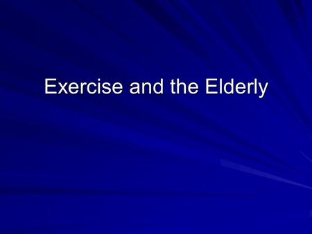 Exercise and the Elderly. Physiological Changes With Aging Aging or decrease in activity? Quality years.